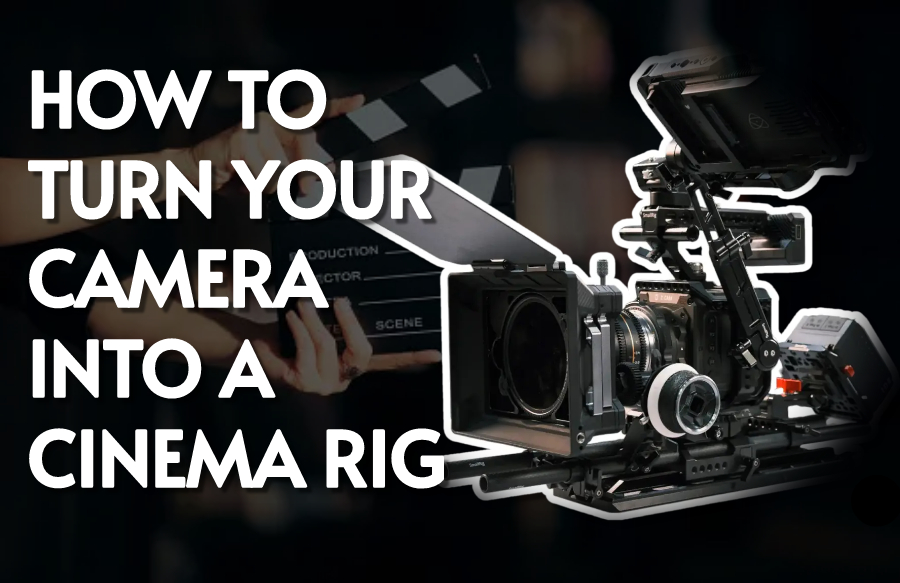 Want know How to turn your Camera into a Cinema Rig?
